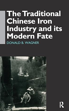the traditional chinese iron industry and its modern fate 1st edition donald b wagner 1138405744,