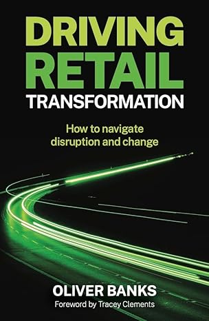 driving retail transformation how to navigate disruption and change 1st edition oliver banks ,tracey clements