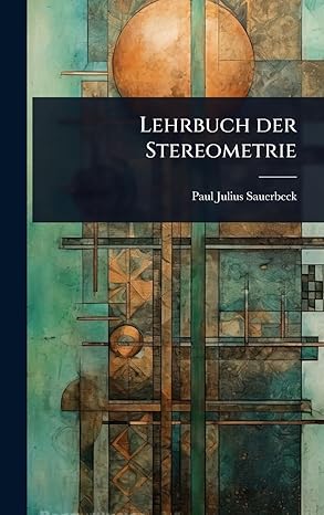lehrbuch der stereometrie 1st edition paul julius sauerbeck 1023624338, 978-1023624336