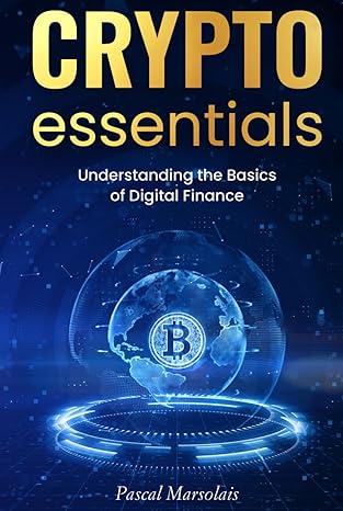 crypto essentials understanding the basics of digital finance 1st edition pascal marsolais 1738289710,