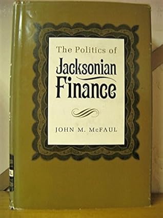 the politics of jacksonian finance 1st edition john m mcfaul 0801407389, 978-0801407383