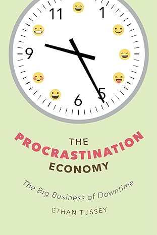 the procrastination economy the big business of downtime 1st edition ethan tussey 1479844233, 978-1479844234