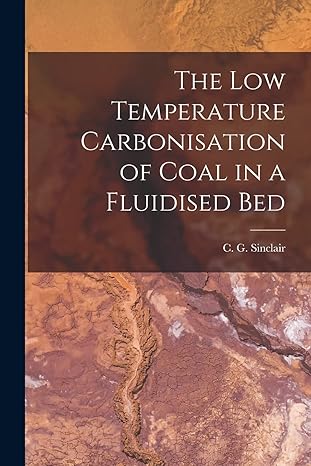 the low temperature carbonisation of coal in a fluidised bed 1st edition c g 1929 sinclair 1014691184,