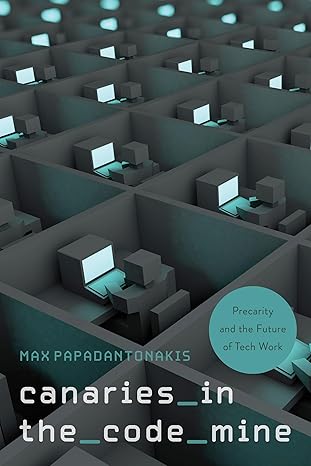 canaries in the code mine precarity and the future of tech work 1st edition max papadantonakis 1439925771,