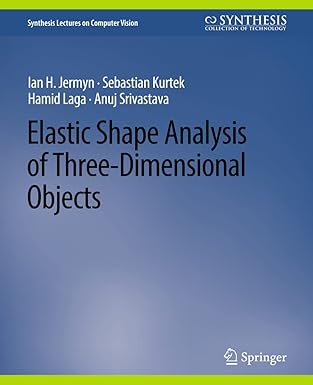 elastic shape analysis of three dimensional objects 1st edition ian h jermyn ,sebastian kurtek ,hamid laga