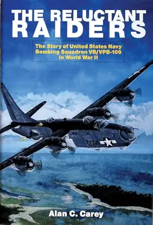 the reluctant raiders the story of united states navy bombing squadron vb/vpb 109 in world war ii 1st edition