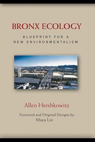 bronx ecology blueprint for a new environmentalism 1st edition allen hershkowitz ,maya lin 1559638648,