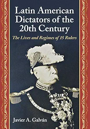 latin american dictators of the 20th century the lives and regimes of 15 rulers 1st edition javier a galva n