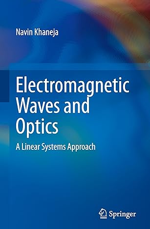 electromagnetic waves and optics a linear systems approach 1st edition navin khaneja 303176143x,
