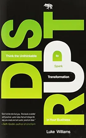 disrupt think the unthinkable to spark transformation in your business 1st edition luke williams 0137025149,