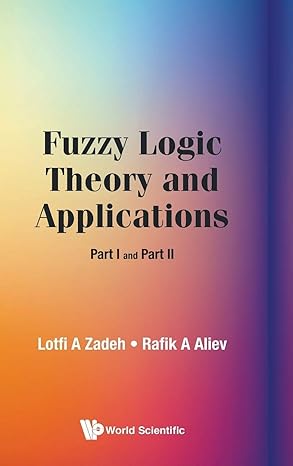 fuzzy logic theory and applications part i and part ii 1st edition lotfi a zadeh ,rafik aziz aliev