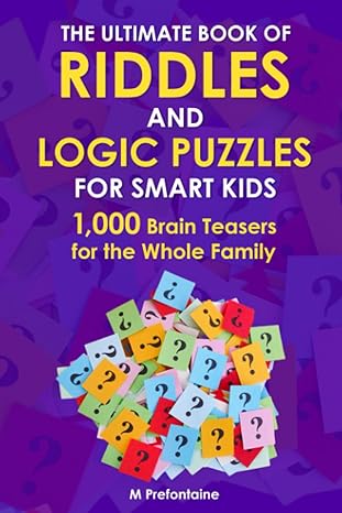 the ultimate book of riddles and logic puzzles for smart kids 1 000 brain teasers for the whole family 1st