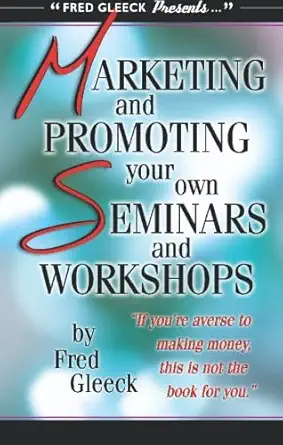 marketing and promoting your seminars for maximum profit 1st edition fred gleeck 0936965088, 978-0936965086