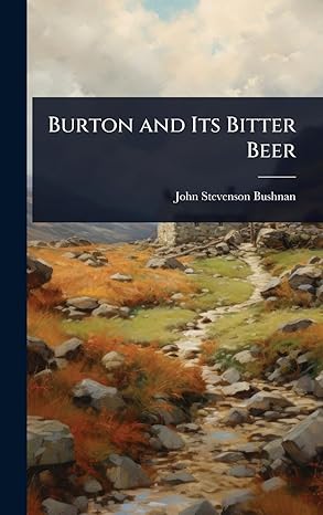 burton and its bitter beer 1st edition john stevenson bushnan 102365640x, 978-1023656405