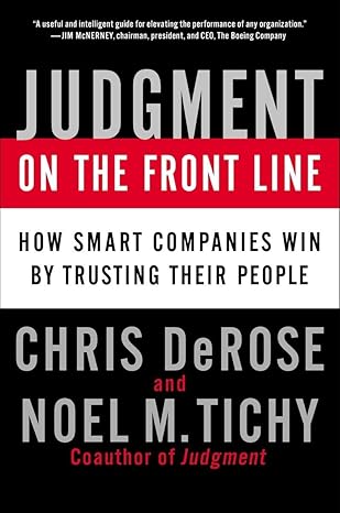 judgment on the front line how smart companies win by trusting their people 1st edition chris derose ,noel m