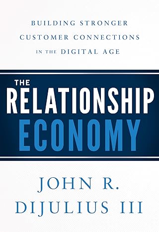 the relationship economy building stronger customer connections in the digital age 1st edition john r