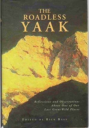 the roadless yaak reflections and observations about one of our last great wilderness areas 1st edition rick