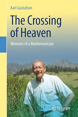 the crossing of heaven memoirs of a mathematician 1st edition karl gustafson ,ioannis antoniou 3642441424,