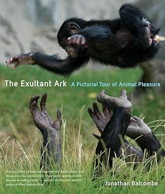 the exultant ark a pictorial tour of animal pleasure 1st edition jonathan peter balcombe 0520260244,