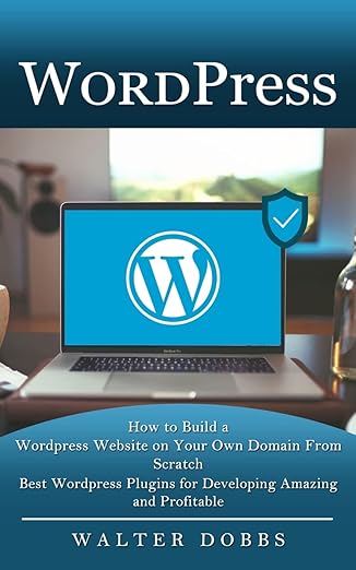 wordpress how to build a wordpress website on your own domain from scratch 1st edition walter dobbs