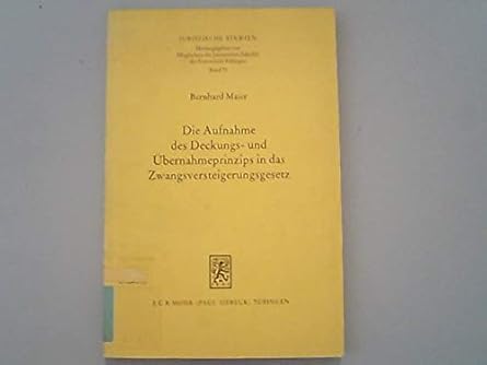 die aufnahme des deckungs und ubernahmeprinzips in das zwangsversteigerungsgesetz 1st edition bernhard maier