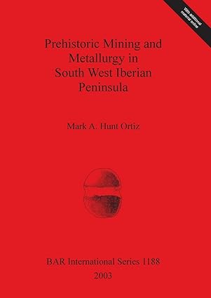 prehistoric mining and metallurgy in south west iberian peninsula 1st edition mark a hunt ortiz 1841715549,