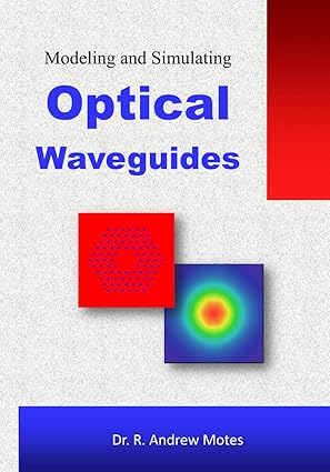 modeling and simulating optical waveguides 1st edition dr andrew motes 1520990081, 978-1520990088
