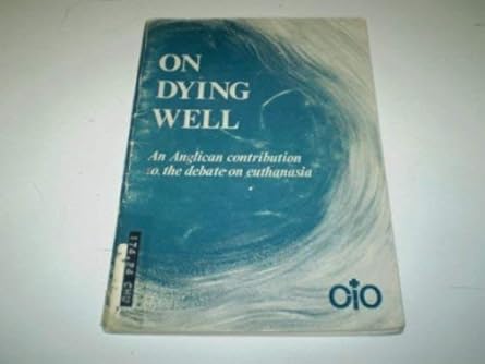 on dying well an anglican contribution to the debate on euthanasia 1st edition church of england 0715165399,