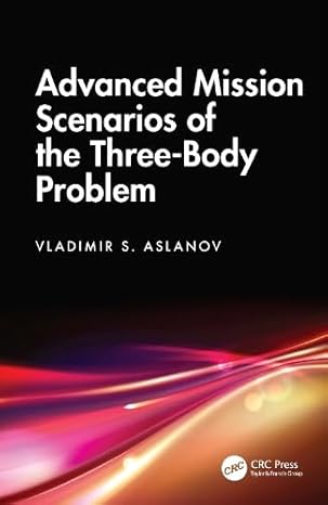 advanced mission scenarios of the three body problem 1st edition vladimir s aslanov 1041080204, 978-1041080206