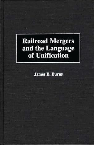 railroad mergers and the language of unification 1st edition james b burns 1567201660, 978-1567201666