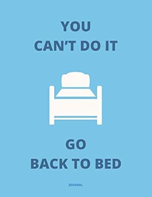 journal you cana t do it go back to bed demotivational discouraging fail with sarcastic anti social quote 8
