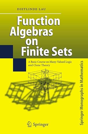 function algebras on finite sets basic course on many valued logic and clone theory 1st edition dietlinde lau
