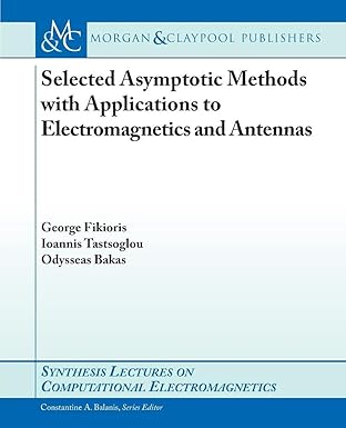 selected asymptotic methods with applications to electromagnetics and antennas 1st edition george fikioris