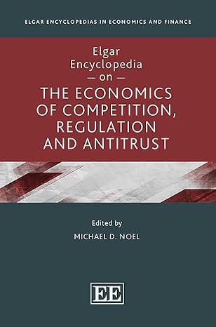 elgar encyclopedia on the economics of competition regulation and antitrust 1st edition michael d noel