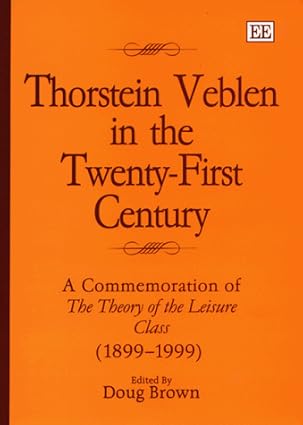 thorstein veblen in the twenty first century a commemoration of the theory of the leisure class 1st edition