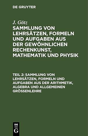 sammlung von lehrsa tzen formeln und aufgaben aus der arithmetik algebra und allgemeinen gra a enlehre 1st