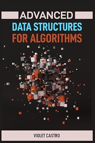 advanced data structures for algorithms mastering complex data structures for algorithmic problem solving 1st