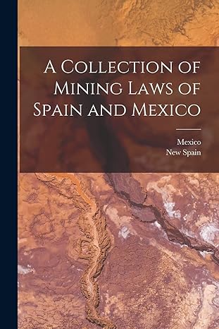 a collection of mining laws of spain and mexico 1st edition mexico ,new spain 1019086572, 978-1019086575