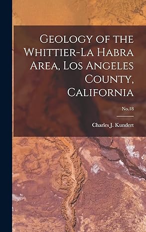 geology of the whittier la habra area los angeles county california no 18 1st edition charles j 1925 kundert