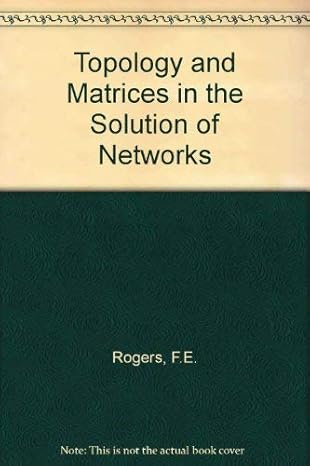 topology and matrices in the solution of networks 1st edition f e rogers 0592039013, 978-0592039015