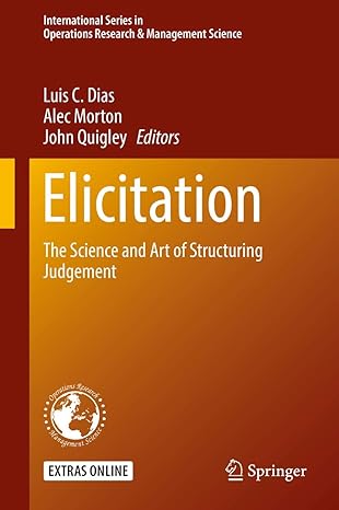 elicitation the science and art of structuring judgement 1st edition luis c dias ,alec morton ,john quigley
