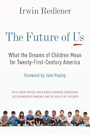 the future of us what the dreams of children mean for twenty first century america 1st edition irwin redlener