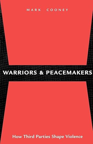warriors and peacemakers how third parties shape violence 1st edition mark cooney 0814715672, 978-0814715673