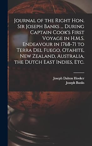 journal of the right hon sir joseph banks during captain cooks first voyage in h m s endeavour in 1768 71 to