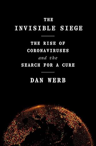 the invisible siege the rise of coronaviruses and the search for a cure 1st edition dan werb 0593239237,