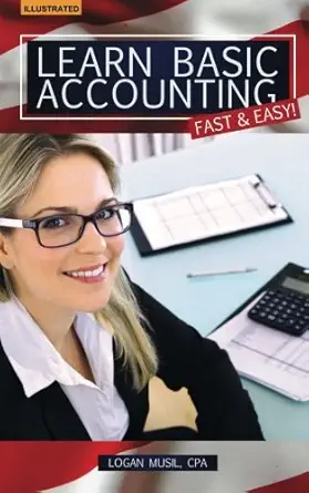 learn basic accounting fast and easy 1st edition logan musil 1515193160, 978-1515193166
