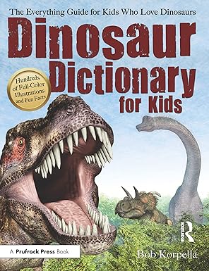 dinosaur dictionary for kids the everything guide for kids who love dinosaurs 1st edition bob korpella