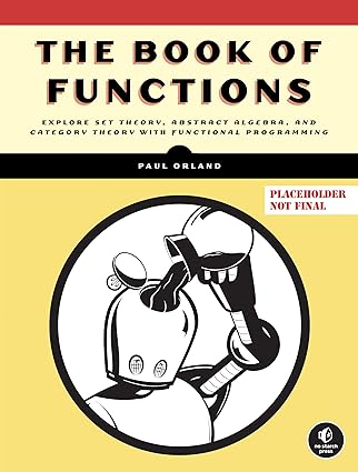 the book of functions explore set theory abstract algebra and category theory with functional programming 1st