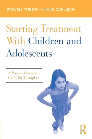 starting treatment with children and adolescents 1st edition steven tuber ,jane caflisch 0415885582,