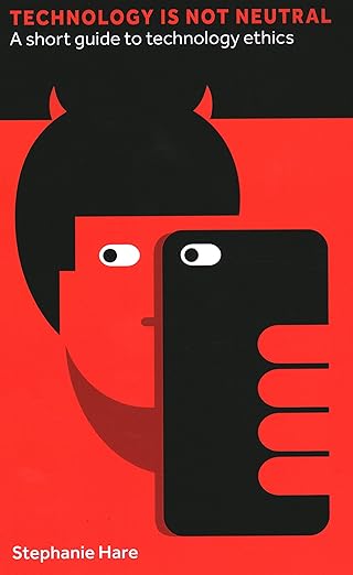 technology is not neutral a short guide to technology ethics 1st edition stephanie hare 1907994971,